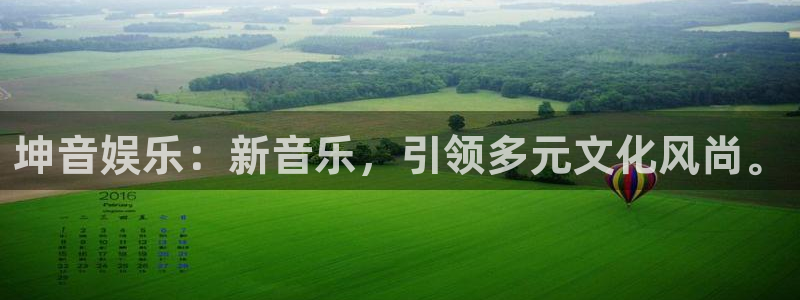 长征平台.ccm苹果版：坤音娱乐：新音乐，引领多元文化风尚。