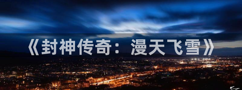 长征平台app最新版：《封神传奇：漫天飞雪》
